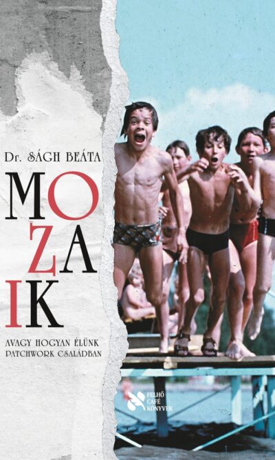Dr. Ságh Beáta: Mozaik / Avagy hogyan élünk patchwork családban